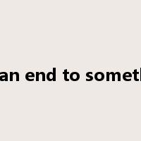 put an end to something是什么意思