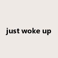 just woke up是什么意思