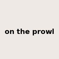 on the prowl是什么意思