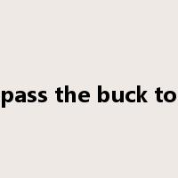 pass the buck to是什么意思