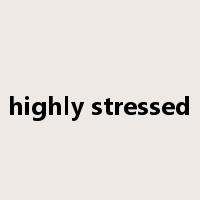 highly stressed是什么意思
