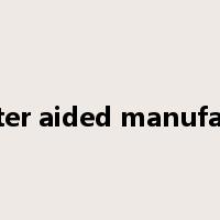 computer aided manufacturing是什么意思
