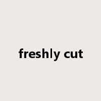 freshly cut是什么意思