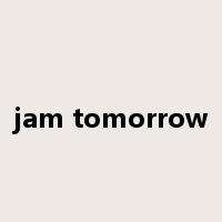 jam tomorrow是什么意思