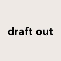 draft out是什么意思