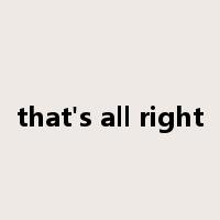 that's all right是什么意思