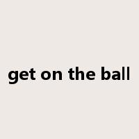 get on the ball是什么意思