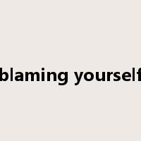 blaming yourself是什么意思