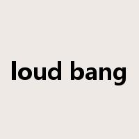 loud bang是什么意思