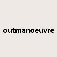 outmanoeuvre是什么意思