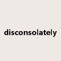 disconsolately是什么意思
