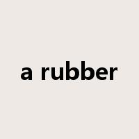 a rubber是什么意思