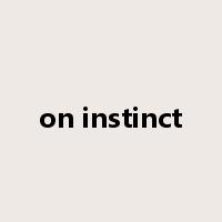 on instinct是什么意思