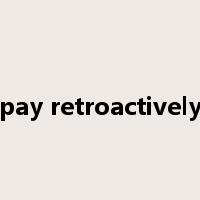 pay retroactively是什么意思