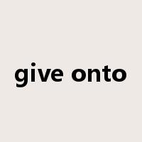 give onto是什么意思
