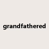 grandfathered是什么意思