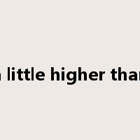 a little higher than是什么意思
