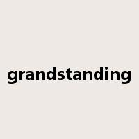 grandstanding是什么意思