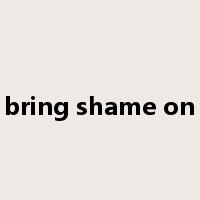 bring shame on是什么意思