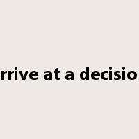 arrive at a decision是什么意思