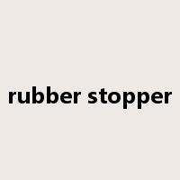rubber stopper是什么意思