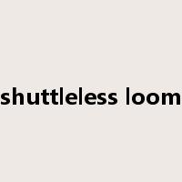 shuttleless loom是什么意思