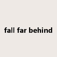 fall far behind是什么意思