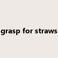grasp for straws是什么意思