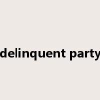 delinquent party是什么意思