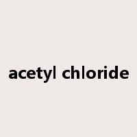 acetyl chloride是什么意思
