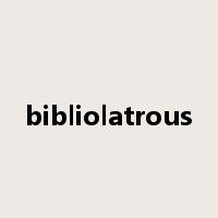 bibliolatrous是什么意思