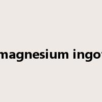 magnesium ingot是什么意思