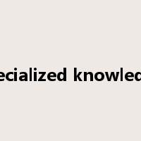 specialized knowledge是什么意思