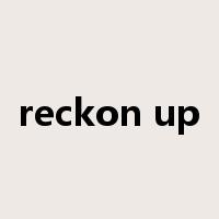 reckon up是什么意思