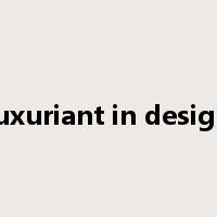 luxuriant in design是什么意思