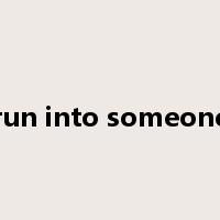 run into someone是什么意思