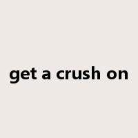 get a crush on是什么意思