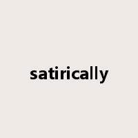 satirically是什么意思