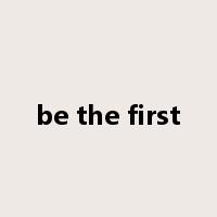 be the first是什么意思