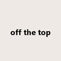 off the top是什么意思