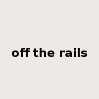 off the rails是什么意思
