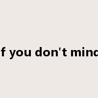 if you don't mind是什么意思