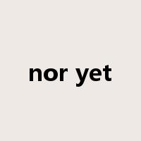 nor yet是什么意思