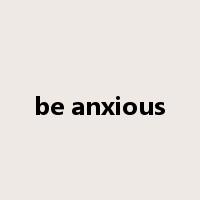 be anxious是什么意思
