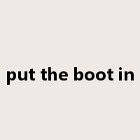 put the boot in是什么意思