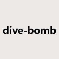 dive-bomb是什么意思