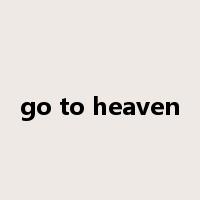 go to heaven是什么意思