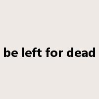 be left for dead是什么意思