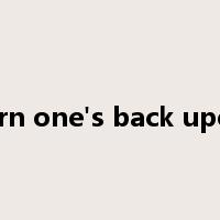 turn one's back upon是什么意思