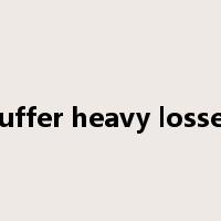 suffer heavy losses是什么意思